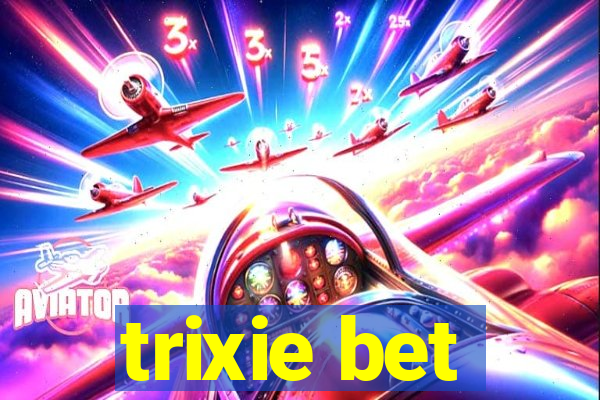 trixie bet